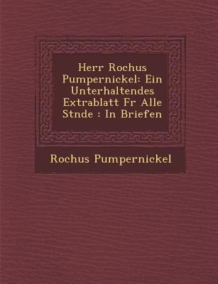 Herr Rochus Pumpernickel: Ein Unterhaltendes Extrablatt F&#65533;r Alle St&#65533;nde: In Briefen