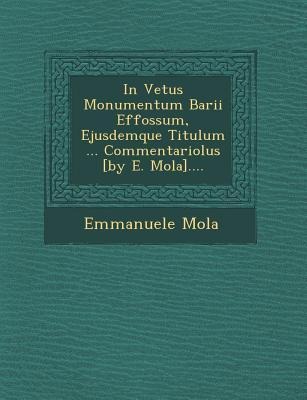 In Vetus Monumentum Barii Effossum, Ejusdemque Titulum ... Commentariolus [By E. Mola]....