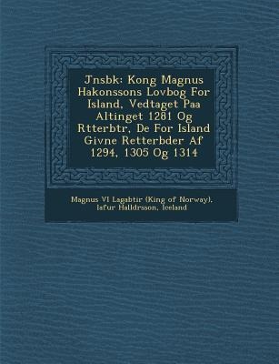 J Nsb K: Kong Magnus Hakonssons Lovbog for Island, Vedtaget Paa Altinget 1281 Og R Tterb Tr, de for Island Givne Retterb Der AF 1294, 1305 Og 1314