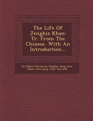 The Life of Jenghiz Khan: Tr. from the Chinese. with an Introduction...