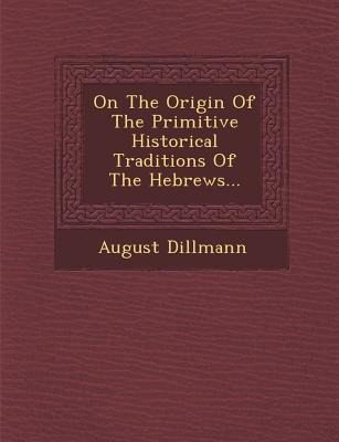 On the Origin of the Primitive Historical Traditions of the Hebrews...