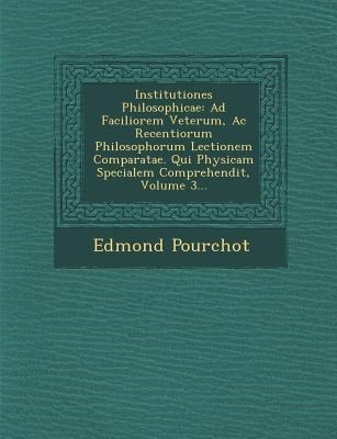 Institutiones Philosophicae: Ad Faciliorem Veterum, AC Recentiorum Philosophorum Lectionem Comparatae. Qui Physicam Specialem Comprehendit, Volume 3...