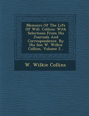 Memoirs of the Life of Will. Collins: With Selections from His Journals and Correspondence. by His Son W. Wilkie Collins, Volume 2...