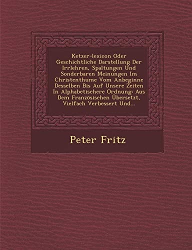 Ketzer-Lexicon Oder Geschichtliche Darstellung Der Irrlehren, Spaltungen Und Sonderbaren Meinungen Im Christenthume Vom Anbeginne Desselben Bis Auf ... Und... (English and German Edition)