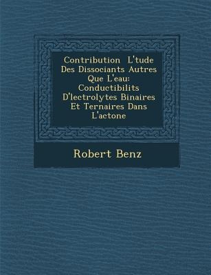 Contribution &#65533; L&#65533;tude Des Dissociants Autres Que Leau: Conductibilit&#65533;s D&#65533;lectrolytes Binaires Et Ternaires Dans Lac&#6