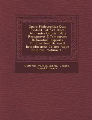 Opera Philosophica Quae Exstant Latina Gallica Germanica Omnia: Edita Recognovit E Temporum Rationibus Disposita Pluribus Ineditis Auxit Introductione