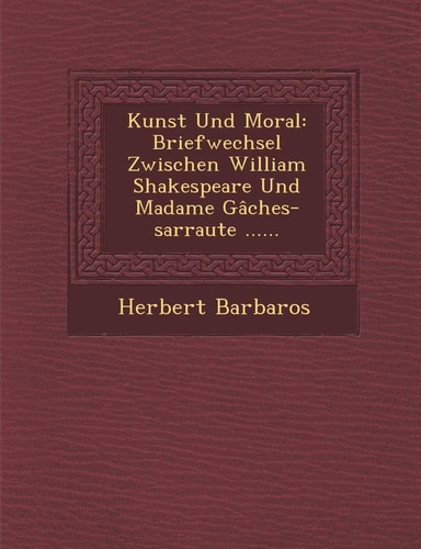 Kunst Und Moral: Briefwechsel Zwischen William Shakespeare Und Madame Gâches-sarraute ......