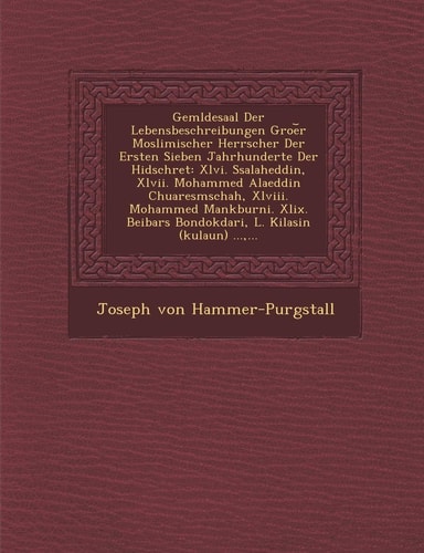 Gem Ldesaal Der Lebensbeschreibungen Groe R Moslimischer Herrscher Der Ersten Sieben Jahrhunderte Der Hidschret: XLVI. Ssalaheddin, XLVII. Mohammed ... ..., ... (English and German Edition)