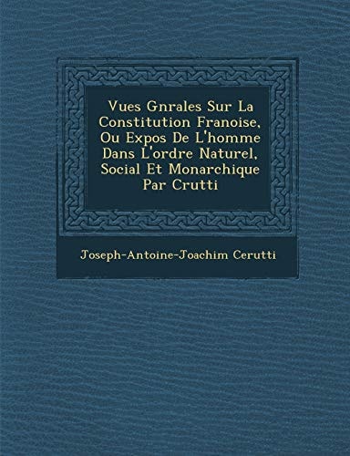 Vues Gnrales Sur La Constitution Franoise, Ou Expos De L'homme Dans L'ordre Naturel, Social Et Monarchique Par Crutti