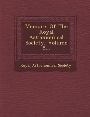 Memoirs of the Royal Astronomical Society, Volume 5...