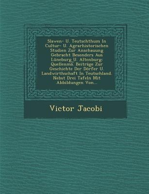 Slawen- U. Teutschthum in Cultur- U. Agrarhistorischen Studien Zur Anschauung Gebracht Besonders Aus Luneburg U. Altenburg: Quellenma. Beitrage Zur Ge