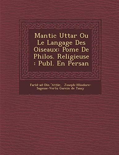 Mantic Uttar Ou Le Langage Des Oiseaux: Pome De Philos. Religieuse : Publ. En Persan