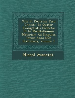 Vita Et Doctrina Jesu Christi: Ex Quator Evangelistis Collecta: Et in Meditationum Materiam Ad Singulos Totius Anni Dies Distributa, Volume 1