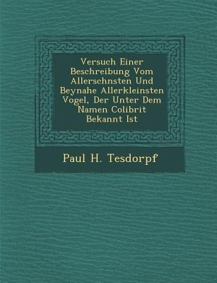 Versuch Einer Beschreibung Vom Allersch&#65533;nsten Und Beynahe Allerkleinsten Vogel, Der Unter Dem Namen Colibrit Bekannt Ist