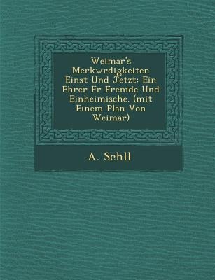 Weimars Merkw Rdigkeiten Einst Und Jetzt: Ein F Hrer F R Fremde Und Einheimische. (Mit Einem Plan Von Weimar)