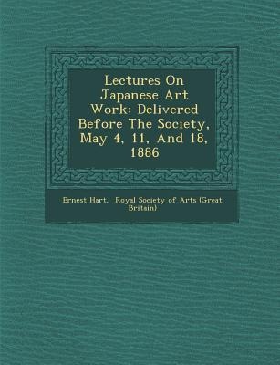 Lectures on Japanese Art Work: Delivered Before the Society, May 4, 11, and 18, 1886