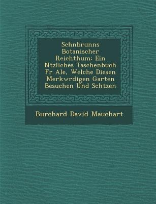 Sch&#65533;nbrunns Botanischer Reichthum: Ein N&#65533;tzliches Taschenbuch F&#65533;r Ale, Welche Diesen Merkw&#65533;rdigen Garten Besuchen Und Sch&