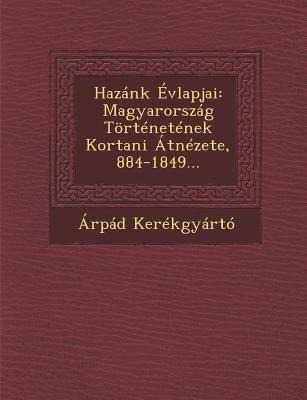 Hazánk Évlapjai: Magyarország Történetének Kortani Átnézete, 884-1849...