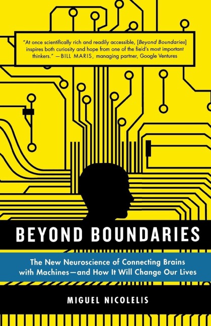 Beyond Boundaries: The New Neuroscience of Connecting Brains with Machines - And How It Will Change Our Lives