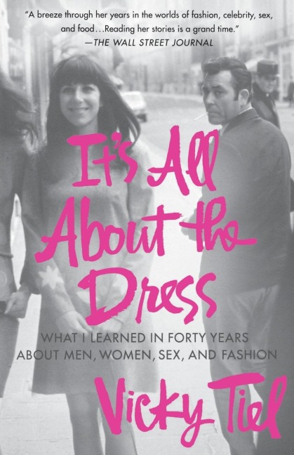 It's All About the Dress What I Learned in Forty Years About Men, Women, Sex, and Fashion