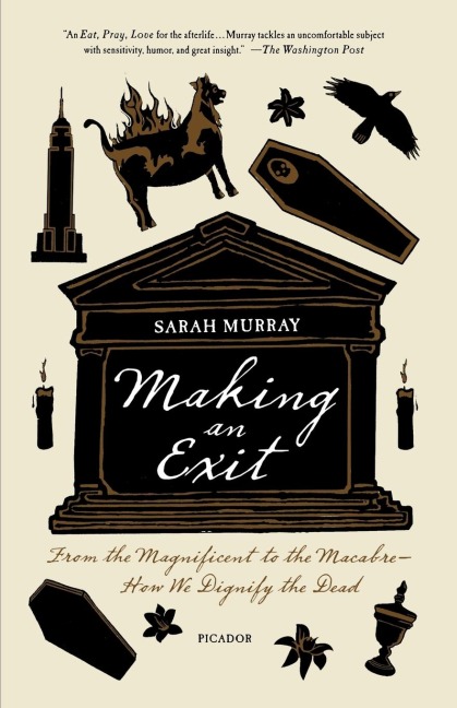 Making an Exit: From the Magnificent to the Macabre - How We Dignify the Dead
