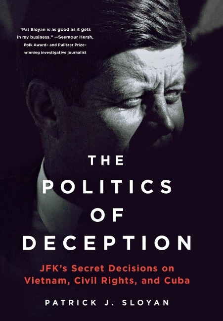 The Politics of Deception: Jfk's Secret Decisions on Vietnam, Civil Rights, and Cuba
