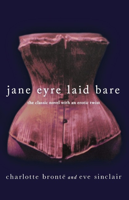 Jane Eyre Laid Bare The Classic Novel with an Erotic Twist