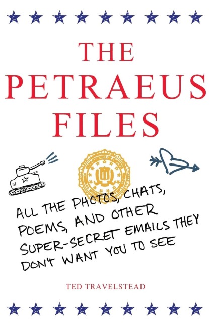 The Petraeus Files: All the Photos, Chats, Poems, and Other Super-Secret Emails They Dont Want You to See