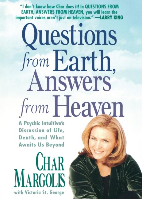 Questions from Earth, Answers from Heaven: A Psychic Intuitives Discussion of Life, Death, and What Awaits Us Beyond