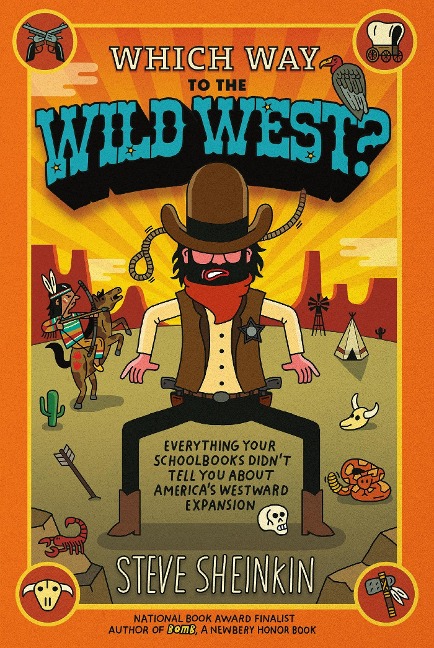 Which Way to the Wild West?: Everything Your Schoolbooks Didnt Tell You about Americas Westward Expansion