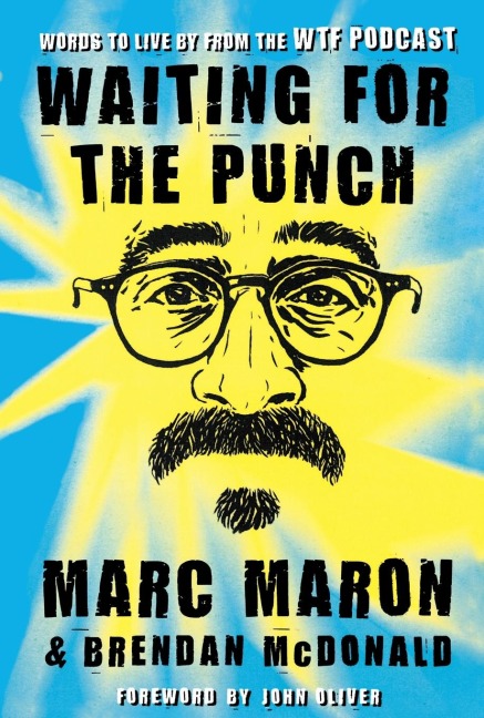 Waiting for the Punch: Words to Live by from the Wtf Podcast
