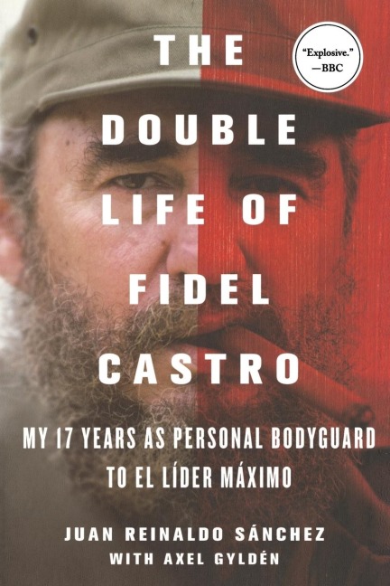 Double Life of Fidel Castro: My 17 Years as Personal Bodyguard to El Lider Maximo