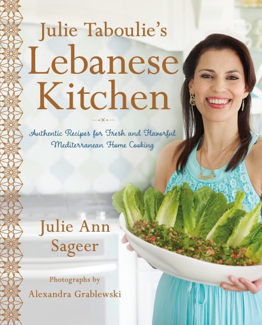 Julie Taboulies Lebanese Kitchen: Authentic Recipes for Fresh and Flavorful Mediterranean Home Cooking