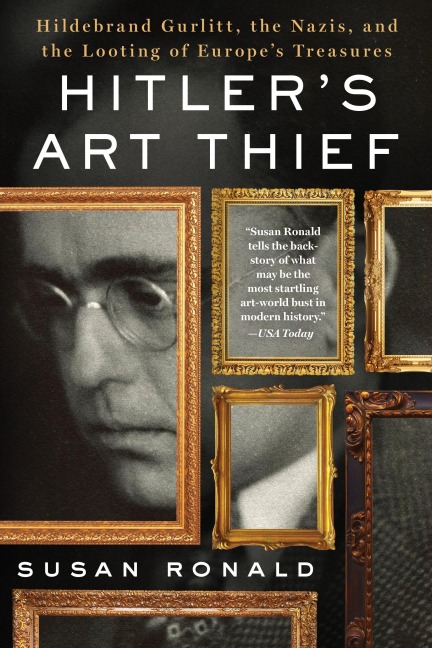 Hitlers Art Thief: Hildebrand Gurlitt, the Nazis, and the Looting of Europes Treasures