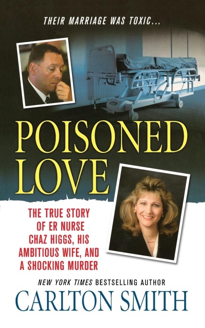 Poisoned Love: The True Story of ER Nurse Chaz Higgs, His Ambitious Wife, and a Shocking Murder