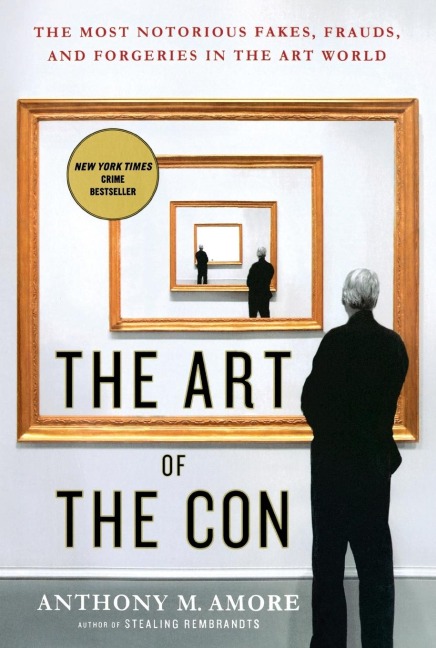 The Art of the Con: The Most Notorious Fakes, Frauds, and Forgeries in the Art World