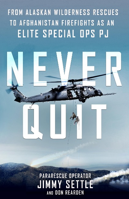 Never Quit: From Alaskan Wilderness Rescues to Afghanistan Firefights as an Elite Special Ops Pj