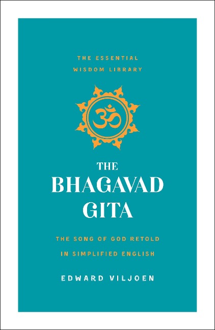 The Bhagavad Gita: The Song of God Retold in Simplified English (the Essential Wisdom Library)