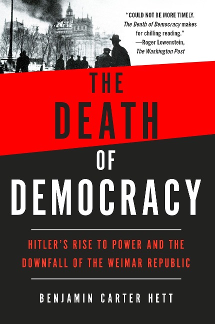 The Death of Democracy: Hitlers Rise to Power and the Downfall of the Weimar Republic