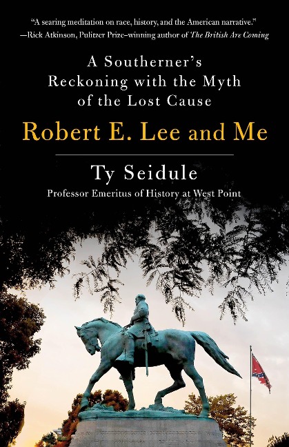 Robert E. Lee and Me: A Southerners Reckoning with the Myth of the Lost Cause