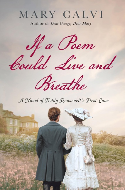If a Poem Could Live and Breathe: A Novel of Teddy Roosevelts First Love