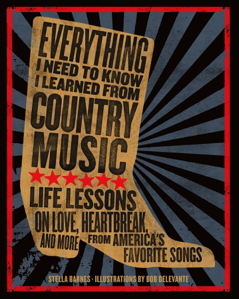 Everything I Need to Know I Learned from Country Music: Life Lessons on Love, Heartbreak, and More from Americas Favorite Songs