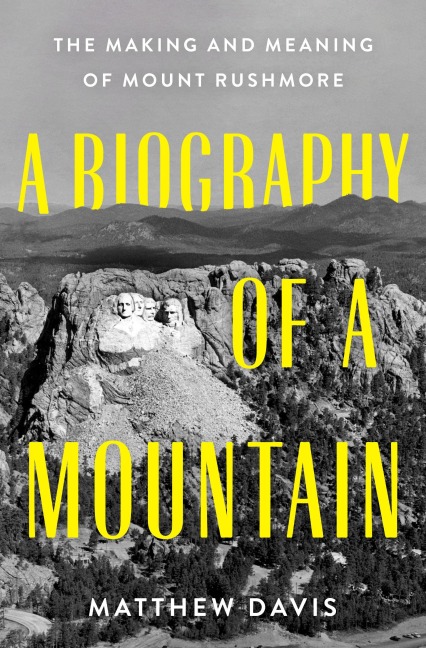 Biography of a Mountain: The Making and Meaning of Mount Rushmore