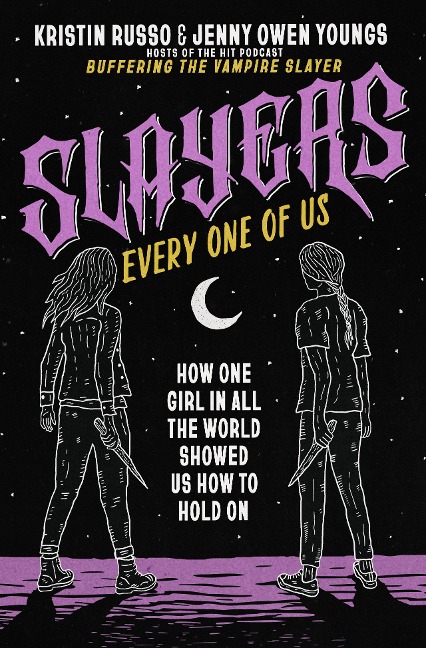 Slayers, Every One of Us: How One Girl in All the World Showed Us How to Hold On