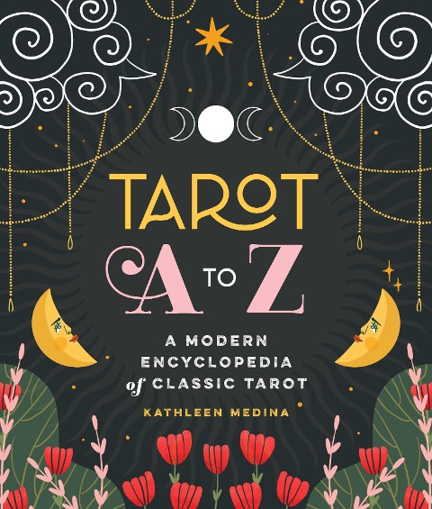 Tarot A to Z: A Modern Encyclopedia of Classic Tarot