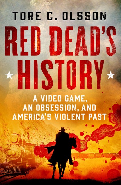 Red Deads History: A Video Game, an Obsession, and Americas Violent Past