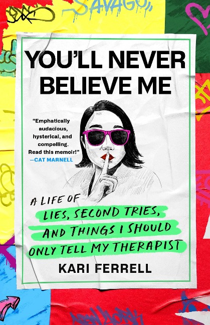 Youll Never Believe Me: A Life of Lies, Second Tries, and Things I Should Only Tell My Therapist
