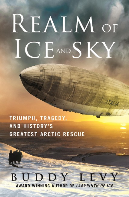 Realm of Ice and Sky: Triumph, Tragedy, and Historys Greatest Arctic Rescue