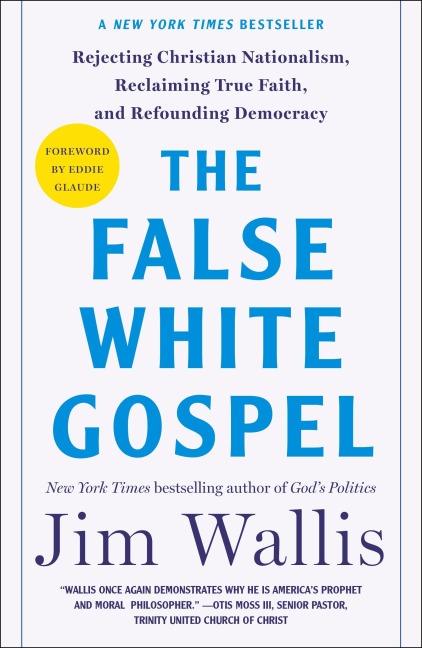 The False White Gospel: Rejecting Christian Nationalism, Reclaiming True Faith, and Refounding Democracy