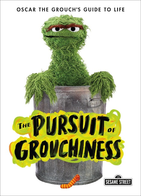 The Pursuit of Grouchiness: Oscar the Grouchs Guide to Life